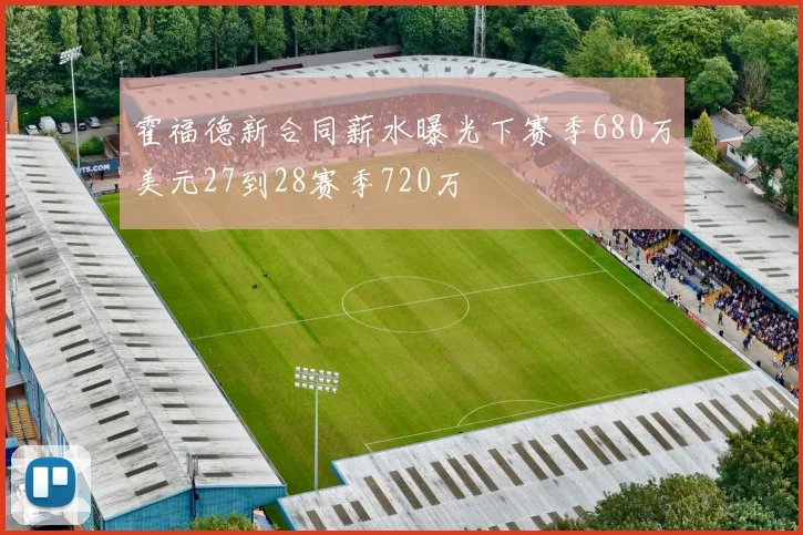 霍福德新合同薪水曝光下赛季680万美元27到28赛季720万