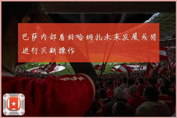 巴萨内部看好哈姆扎未来发展或将进行买断操作