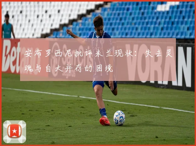 安布罗西尼批评米兰现状：失去灵魂与自大并存的困境